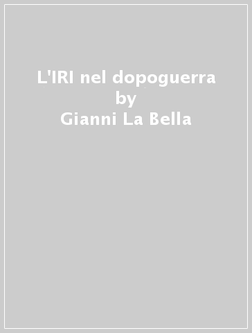 L'IRI nel dopoguerra - Gianni La Bella