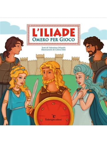 L'Iliade  Omero Per Gioco - Valentina Orlando - Celina Elmi