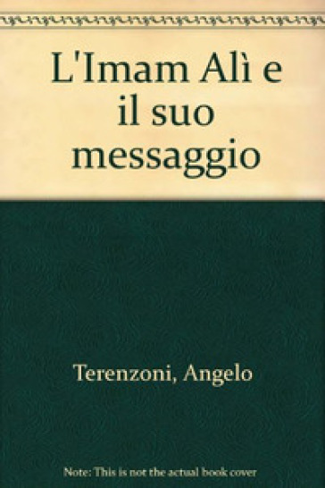 L'Imam Alì e il suo messaggio - Angelo Terenzoni