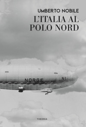L'Italia al Polo Nord - Umberto Nobile