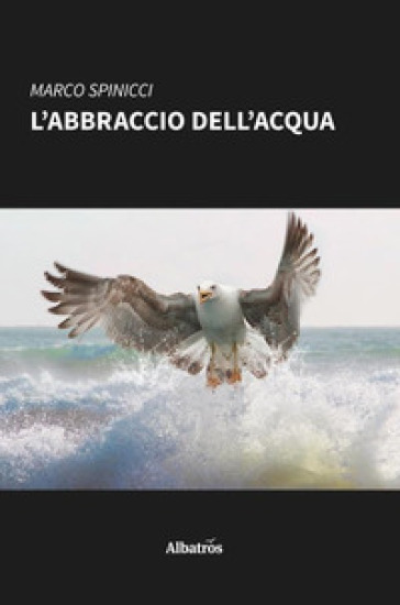 L'abbraccio dell'acqua - Marco Spinicci