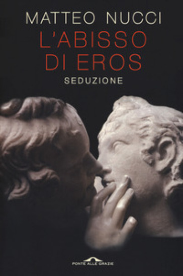 L'abisso di Eros. Seduzione - Matteo Nucci | Manisteemra.org