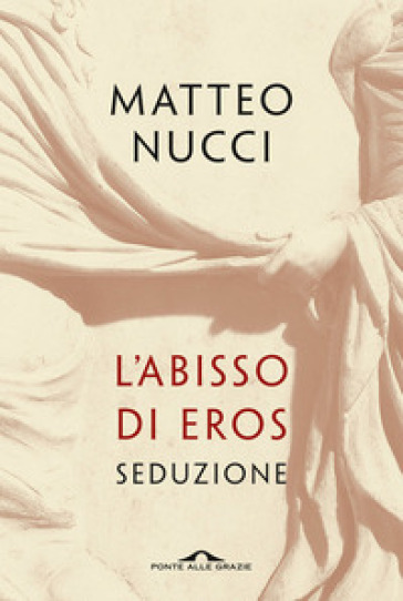 L'abisso di Eros. Seduzione - Matteo Nucci