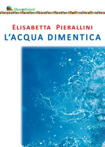 L'acqua dimentica - Elisabetta Pierallini