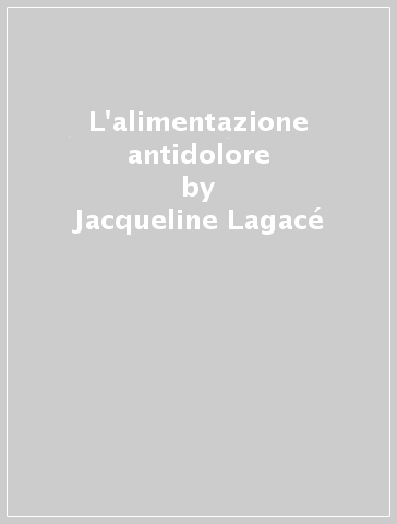 L'alimentazione antidolore - Jacqueline Lagacé