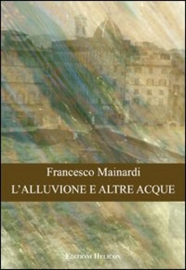 L'alluvione e altre acque - Francesco Mainardi