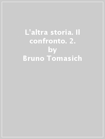 L'altra storia. Il confronto. 2. - Bruno Tomasich