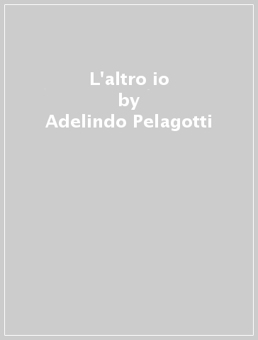 L'altro io - Adelindo Pelagotti