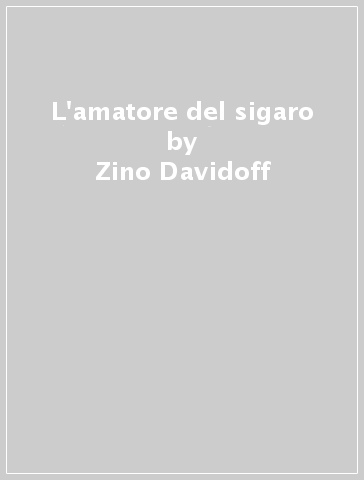 L'amatore del sigaro - Zino Davidoff