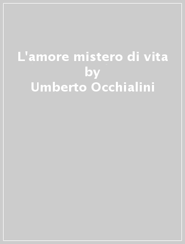 L'amore mistero di vita - Umberto Occhialini