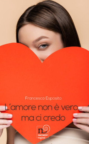 L'amore non è vero... Ma ci credo - Francesca Esposito