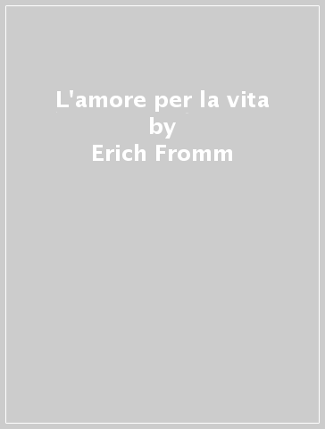 L'amore per la vita - Erich Fromm