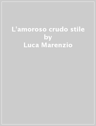 L'amoroso & crudo stile - Luca Marenzio