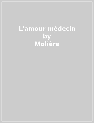 L'amour médecin - Molière