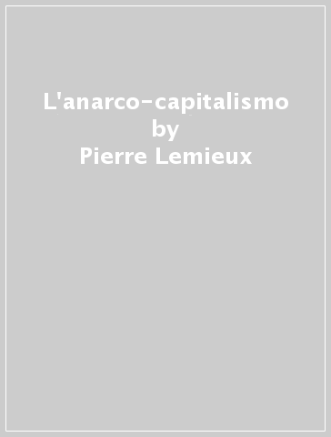 L'anarco-capitalismo - Pierre Lemieux