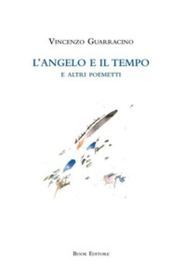 L'angelo e il tempo e altri poemetti - Vincenzo Guarracino