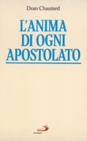 L'anima di ogni apostolato - Jean-Baptiste Chautard - Dom Chautard