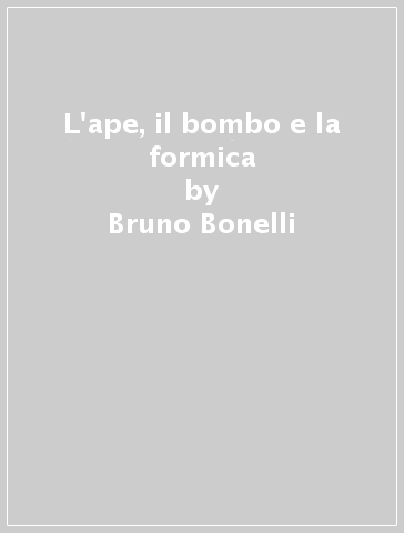 L'ape, il bombo e la formica - Bruno Bonelli