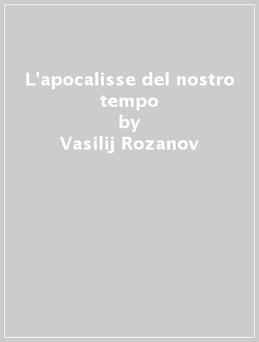 L'apocalisse del nostro tempo - Vasilij Rozanov