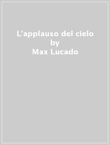L'applauso del cielo - Max Lucado