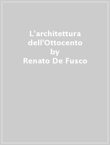 L'architettura dell'Ottocento - Renato De Fusco | 