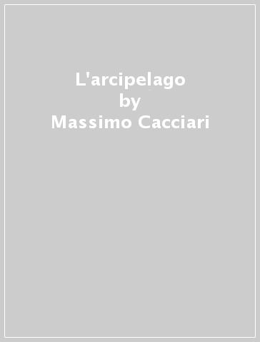 L'arcipelago - Massimo Cacciari