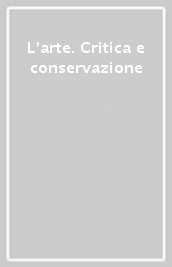 L arte. Critica e conservazione