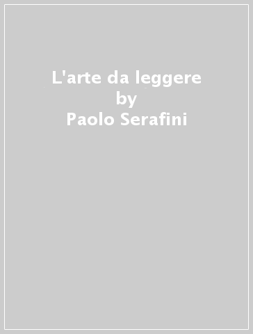 L'arte da leggere - Paolo Serafini