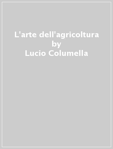 L'arte dell'agricoltura - Lucio Columella | 