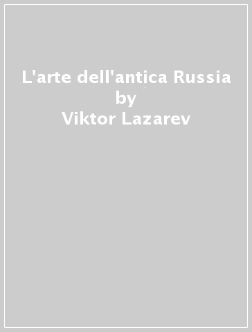 L'arte dell'antica Russia - Viktor Lazarev