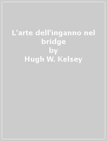 L'arte dell'inganno nel bridge - Hugh W. Kelsey