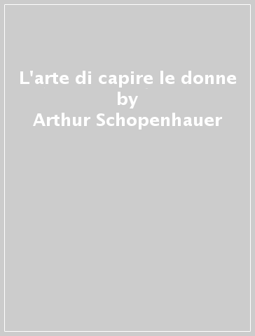 L'arte di capire le donne - Arthur Schopenhauer