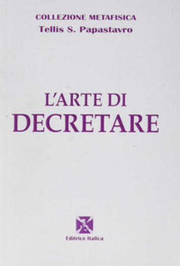 L'arte di decretare - Tellis S. Papastavro