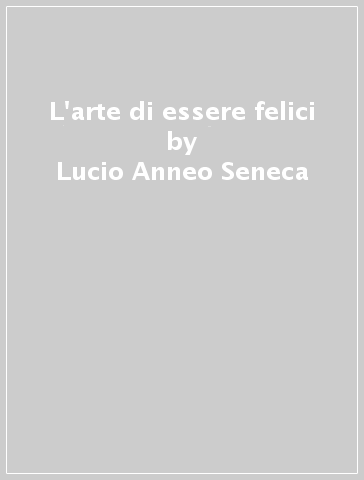 L'arte di essere felici - Lucio Anneo Seneca | 