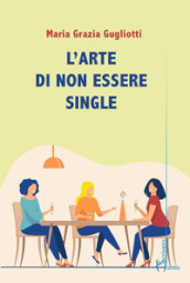 L'arte di non essere single - Maria Grazia Gugliotti