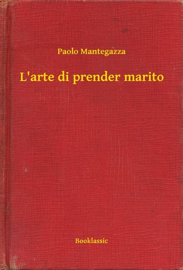 L'arte di prender marito - Paolo Mantegazza