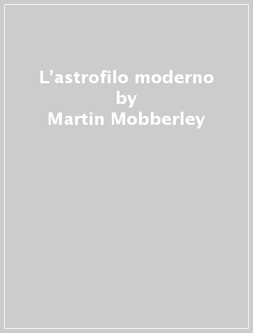 L'astrofilo moderno - Martin Mobberley