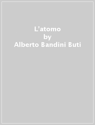L'atomo - Alberto Bandini Buti