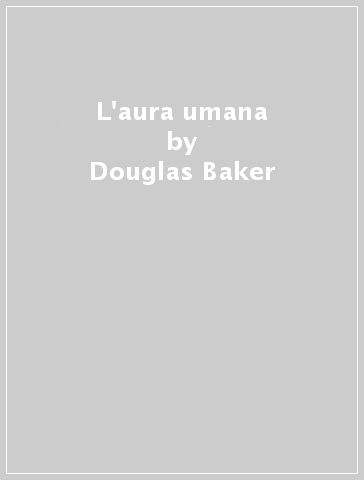 L'aura umana - Douglas Baker