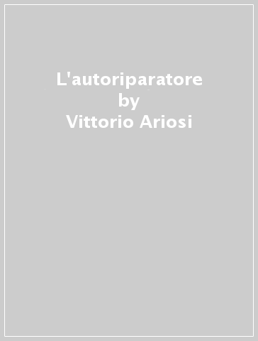 L'autoriparatore - Vittorio Ariosi