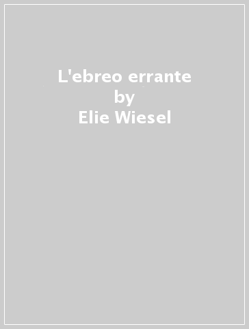 L'ebreo errante - Elie Wiesel