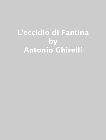 L'eccidio di Fantina - Antonio Ghirelli