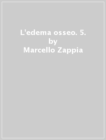 L'edema osseo. 5. - Marcello Zappia