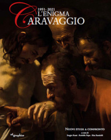 L'enigma Caravaggio 1951-2021 - Sergio Rossi - Rita Randolfi - Rodolfo Papa