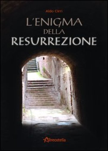L'enigma della resurrezione - Aldo Cirri