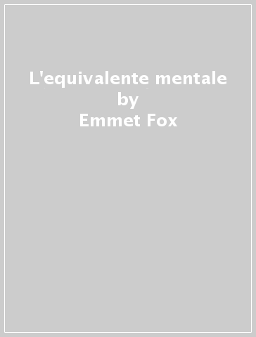 L'equivalente mentale - Emmet Fox