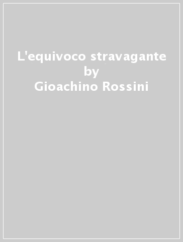 L'equivoco stravagante - Gioachino Rossini