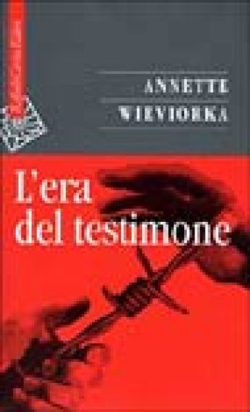 L'era del testimone - Annette Wieviorka