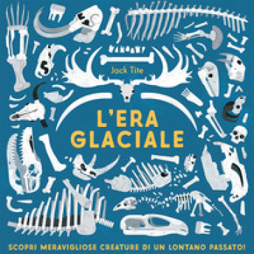 L'era glaciale. Ediz. a colori - Jack Tite