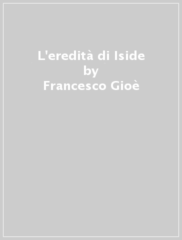 L'eredità di Iside - Francesco Gioè